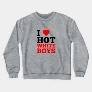 I Love Hot White Boys Crewneck Sweatshirt